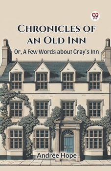 Paperback Chronicles of an Old Inn Or, A Few Words about Gray's Inn Book