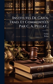 Hardcover Institutes De Gaius, Trad. Et CommentÃ(c)es Par C. A. Pellat... [French] Book