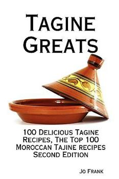 Paperback Tagine Greats: 100 Delicious Tagine Recipes, the Top 100 Moroccan Tajine Recipes - Second Edition Book