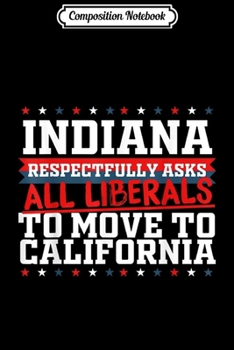 Paperback Composition Notebook: Indiana Asks Liberals Move to California Republican Journal/Notebook Blank Lined Ruled 6x9 100 Pages Book