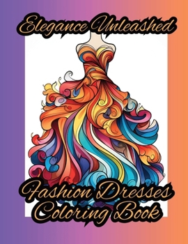 Elegance Unleashed:: Fashion Dresses Coloring Book