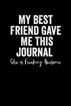 Paperback My Best Friend Gave Me This Journal - She is Freaking Awesome: Blank Lined Journal Notebook, 6" x 9", Best Friend journal, Best Friend notebook, Ruled Book