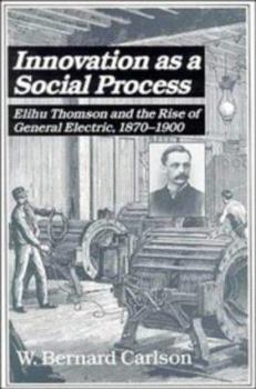 Hardcover Innovation as a Social Process: Elihu Thomson and the Rise of General Electric Book