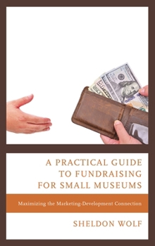 Hardcover Practical Guide to Fundraising for Small Museums: Maximizing the Marketing-Development Connection Book