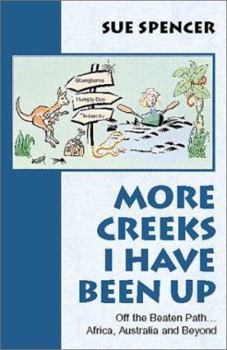 Paperback More Creeks I Have Been Up: Off the Beaten Path...Africa, Australia and Beyond Book