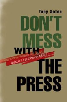 Paperback Don't Mess with the Press: How to Write, Produce and Report Quality Television News Book