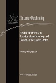 Paperback Flexible Electronics for Security, Manufacturing, and Growth in the United States: Summary of a Symposium Book