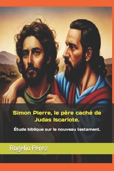 Paperback Simon Pierre, le père caché de Judas Iscariote.: Étude biblique sur le nouveau testament. [French] Book