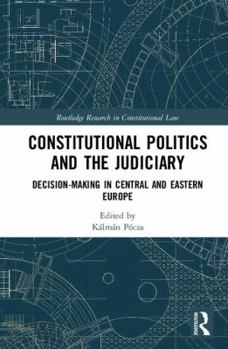 Hardcover Constitutional Politics and the Judiciary: Decision-making in Central and Eastern Europe Book