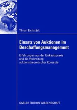 Einsatz Von Auktionen Im Beschaffungsmanagement: Erfahrungen Aus Der Einkaufspraxis Und Die Verbreitung Auktionstheoretischer Konzepte