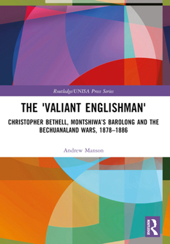 Paperback The 'Valiant Englishman': Christopher Bethell, Montshiwa's Barolong and the Bechuanaland Wars, 1878-1886 Book