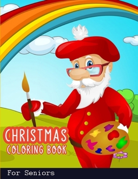Christmas Coloring Book for Seniors: A Creative and Unique Coloring Books with Easy Designs to Color for the Christmas Season with Christmas Trees, Santa Claus, Reindeer, Snowman, and More!