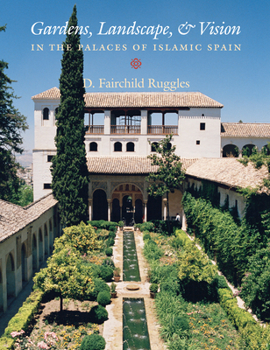 Paperback Gardens, Landscape, and Vision in the Palaces of Islamic Spain Book