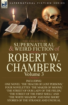 Paperback The Collected Supernatural and Weird Fiction of Robert W. Chambers: Volume 3-Including One Novel 'The Tracer of Lost Persons, ' Four Novelettes 'The M Book
