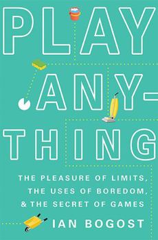 Hardcover Play Anything: The Pleasure of Limits, the Uses of Boredom, and the Secret of Games Book
