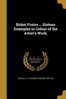 Birket Foster ... Sixteen Examples in Colour of the Artist's Work;