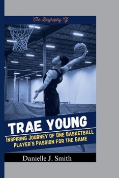 Paperback The Biography Of Trae Young: Inspiring Journey of One Basketball Player's Passion for the Game Book