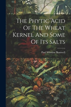 Paperback The Phytic Acid Of The Wheat Kernel And Some Of Its Salts Book