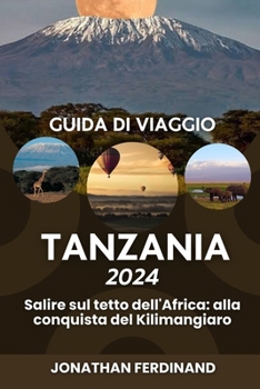 Paperback Guida Di Viaggio Tanzania 2024: Salire sul tetto dell'Africa: alla conquista del Kilimangiaro [Italian] Book
