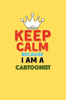 Paperback Keep Calm Because I Am A Cartoonist - Funny Cartoonist Notebook And Journal Gift: Lined Notebook / Journal Gift, 120 Pages, 6x9, Soft Cover, Matte Fin Book