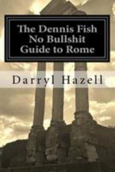 Paperback The Dennis Fish No Bullshit Guide to Rome Book