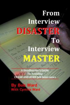 Paperback From Interview Disaster to Interview Master: A Headhunter's Guide To Avoiding CRASH AND BURN Job Interviews Book