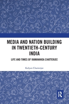 Paperback Media and Nation Building in Twentieth-Century India: Life and Times of Ramananda Chatterjee Book