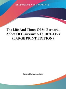 The Life and Times of St. Bernard, Abbot of Clairvaux A.D. 1091-1153