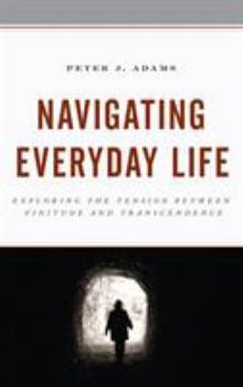 Hardcover Navigating Everyday Life: Exploring the Tension between Finitude and Transcendence Book