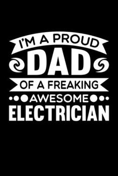 I'm A Proud Dad Of A Freaking Awesome Electrician: Birthday, Retirement, Fathers Day Gift for Electrician Dad, Lined Notebook, 6 x 9, 120 Pages