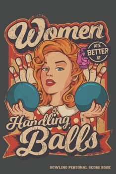 Women Are Better At Handling Balls Bowling Personal Score Book: 6x9 Inches 120 Pages For Over 400 Fun Games