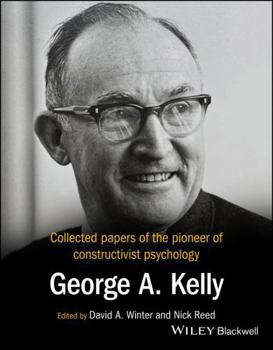 Collected Papers of the Pioneer of Constructivist Psychology: George A. Kelly