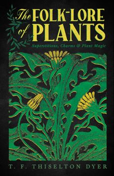 The Folk-Lore of Plants: Superstitions, Charms, and Plant Magic