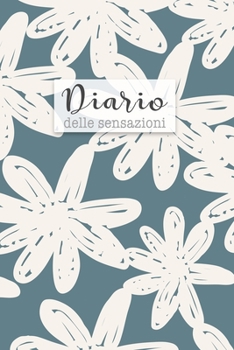 Diario delle Sensazioni: Per gestire le tue ansie e paure con consapevolezza. Con tabella di monitoraggio delle abitudini e pagine diario. (Italian Edition)