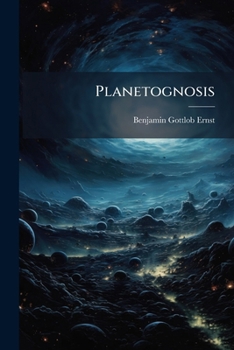 Paperback Planetognosis: Neues Planetenbuch Oder Mikro- Und Makrokosmos: Nebst Einem Anhange: Papierstreifen Aus Dem Portefeuille Eines Verstorbenen Naturforsch Book