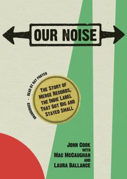 MP3 CD Our Noise: The Story of Merge Records, the Indie Label That Got Big and Stayed Small Book