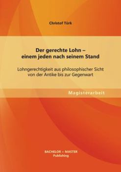 Paperback Der gerechte Lohn - einem jeden nach seinem Stand: Lohngerechtigkeit aus philosophischer Sicht von der Antike bis zur Gegenwart [German] Book