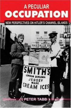 Hardcover A Peculiar Occupation: New Perspectives on Hitlers Channel Islands Book