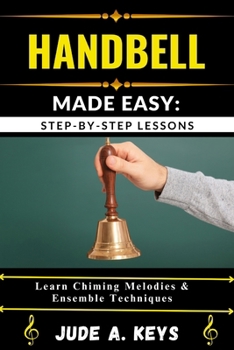 Paperback Handbell Made Easy: STEP-BY-STEP LESSONS: Learn Chiming Melodies & Ensemble Techniques Book