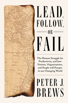 Hardcover Lead, Follow, or Fail: The Human Struggle for Productivity, and How Nations, Organizations, and People Will Prosper in Our Changing World Book