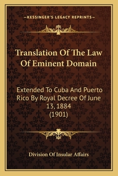 Translation Of The Law Of Eminent Domain: Extended To Cuba And Puerto Rico By Royal Decree Of June 13, 1884