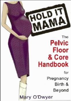 Paperback Hold It Mama: The Pelvic Floor & Core Handbook for Pregnancy, Birth & Beyond Book