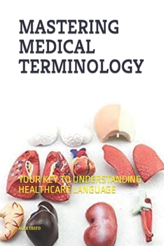 Paperback Mastering Medical Terminilogy: Your Key to Understanding Healthcare Languages Book