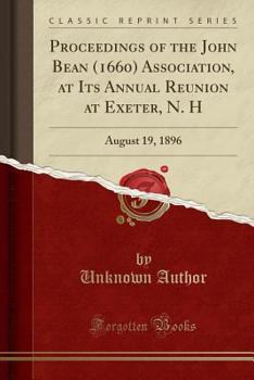 Paperback Proceedings of the John Bean (1660) Association, at Its Annual Reunion at Exeter, N. H: August 19, 1896 (Classic Reprint) Book