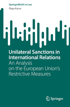 Unilateral Sanctions in International Relations: An Analysis on the European Union’s Restrictive Measures (SpringerBriefs in Law)