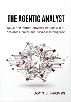 Paperback The Agentic Analyst: Mastering Python-Powered AI Agents for Scalable Finance and Business Intelligence Book