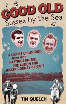 Paperback Good Old Sussex by the Sea: A Sixties Childhood Spent with Hastings United, the Albion and Sussex County Cricket Book