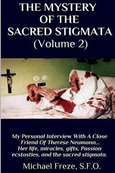 Paperback THE MYSTERY OF THE SACRED STIGMATA (Volume 2): My Personal Interview With The Vice Postulator For The Cause Of Beatification Of Therese Neumann Book