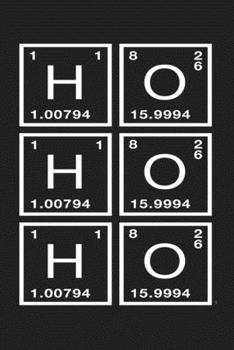 Ho Ho Ho: Funny Science and Science Humor Chemistry. Great Gift for Teachers Professors and Students