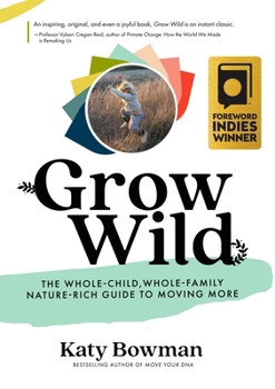 Paperback Grow Wild: The Whole-Child, Whole-Family, Nature-Rich Guide to Moving More Book